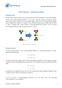 Pion Decay – Solution Note Background Particle Physics Research Institutes Are Trying to Simulate and Research the Behavior of Sub-Atomic Particles