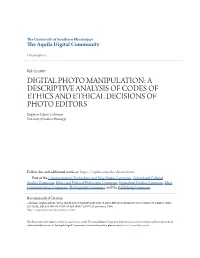 DIGITAL PHOTO MANIPULATION: a DESCRIPTIVE ANALYSIS of CODES of ETHICS and ETHICAL DECISIONS of PHOTO EDITORS Stephen Edwin Coleman University of Southern Mississippi