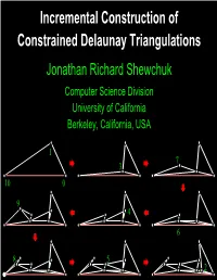 Incremental Construction of Constrained Delaunay Triangulations Jonathan Richard Shewchuk Computer Science Division University of California Berkeley, California, USA