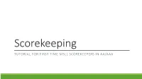 Scorekeeping TUTORIAL for FIRST TIME MSLL SCOREKEEPERS in AA/AAA Thanks for Volunteering to Score This Guide Is Intended to Make the Task Easy