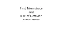 First Triumvirate and Rise of Octavian BY: Jake, Eliza and Maheen First Triumvirate