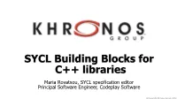 SYCL Building Blocks for C++ Libraries Maria Rovatsou, SYCL Specification Editor Principal Software Engineer, Codeplay Software