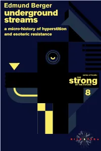 Strongthe of the FUTURE 8 Edmund Berger Underground Streams a Micro-History of Hyperstition the and Esoteric Resistance Strong of the FUTURE 1