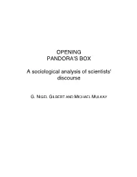 OPENING PANDORA's BOX a Sociological Analysis of Scientists' Discourse G.NIGEL GILBERT Lecturer in Sociology, University of Surrey And
