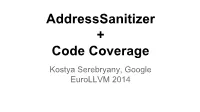 Addresssanitizer + Code Coverage Kostya Serebryany, Google Eurollvm 2014 New and Shiny -Fprofile-Instr-Generate
