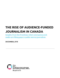 THE RISE of AUDIENCE-FUNDED JOURNALISM in CANADA Insights from the Frontlines Where Entrepreneurial Media Are Filling Gaps in Public Service Journalism