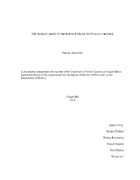 THE ROMAN ARMY's EMERGENCE from ITS ITALIAN ORIGINS Patrick Alan Kent a Dissertation Submitted to the Faculty of the Universit