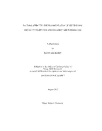 FACTORS AFFECTING the FRAGMENTATION of PEPTIDE IONS: METAL CATIONIZATION and FRAGMENTATION TIMESCALE a Dissertation by KEVIN LE