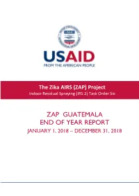 ZAP GUATEMALA END of YEAR REPORT JANUARY 1, 2018 – DECEMBER 31, 2018 Recommended Citation: Zika AIRS Project (ZAP)
