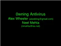 0Wning Antivirus Alex Wheeler (Alexbling@Gmail.Com) Neel Mehta (Nmehta@Iss.Net) Why AV?