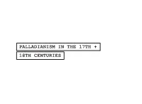 PALLADIANISM in the 17TH + 18TH CENTURIES ANDREA PALLADIO the FOUR BOOKS of ARCHITECTURE 1570 “I Shall Deal Rst with Private Houses, and Then with Public Buildings.”