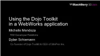 Using the Dojo Toolkit in a Webworks Application Michelle Mendoza RIM Developer Relations Dylan Schiemann Co-Founder of Dojo Toolkit & CEO of Sitepen Inc