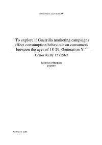 “To Explore If Guerrilla Marketing Campaigns Effect Consumption Behaviour on Consumers Between the Ages of 18-29, Generation Y.” Conor Kelly 1571569