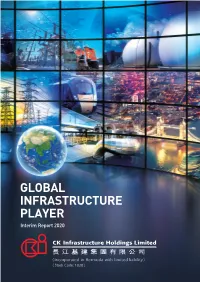 INTERIM REPORT 2020 CK INFRASTRUCTURE HOLDINGS LIMITED 長江基建集團有限公司 放眼環球 GLOBAL 基建世界 INFRASTRUCTURE 二零二零年度中期報告 PLAYER 二零二零年度中期報告 Interim Report 2020