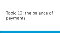 Topic 12: the Balance of Payments Introduction We Now Begin Working Toward Understanding How Economies Are Linked Together at the Macroeconomic Level