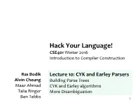Lecture 10: CYK and Earley Parsers Alvin Cheung Building Parse Trees Maaz Ahmad CYK and Earley Algorithms Talia Ringer More Disambiguation