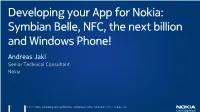 Developing Your App for Nokia: Symbian Belle, NFC, the Next Billion and Windows Phone! Andreas Jakl Senior Technical Consultant Nokia