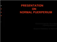 Presentation • on • Normal Puerperium •