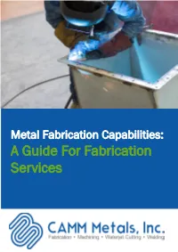 Metal Fabrication Capabilities: a Guide for Fabrication Services Contents