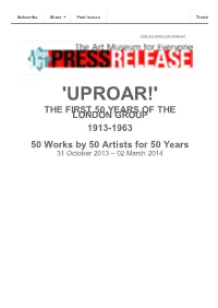 'UPROAR!' the FIRST 50 YEARS of the LONDON GROUP 1913-1963 50 Works by 50 Ar Tists for 50 Years 31 October 2013 – 02 March 2014 Clockwise from Top Left: C