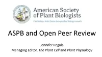 Jennifer Regala Managing Editor, the Plant Cell and Plant Physiology OPEN PEER REVIEW: IS IT for US? IS OPEN PEER REVIEW for US? There Are Many Questions to Ask… 1