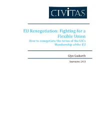 EU Renegotiation: Fighting for a Flexible Union How to Renegotiate the Terms of the UK’S Membership of the EU