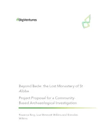Beyond Bede: the Lost Monastery of St Æbba Project Proposal for a Community- Based Archaeological Investigation