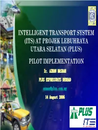 INTELLIGENT TRANSPORT SYSTEM (ITS) at PROJEK LEBUHRAYA UTARA SELATAN (PLUS) PILOT IMPLEMENTATION Ir