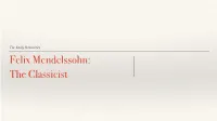 The Early Romantics Felix Mendelssohn: the Classicist About Mendelssohn