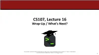 CS107, Lecture 16 Wrap-Up / What’S Next?