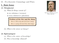 01. Pre-Socratic Cosmology and Plato I. Basic Issues (1) Metaphysical (A) What Do Things Consist Of? • One Substance (Monism) Socrates ("SOH-Kra-Teez") Died: 399 B.C