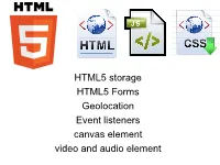 HTML5 Storage HTML5 Forms Geolocation Event Listeners Canvas Element Video and Audio Element HTML5 Storage 1