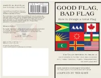 GOOD FLAG, BAD FLAG How to Design a Great Flag GOOD FLAG, This Guide Was Compiled by Ted Kaye, Editor of RAVEN, a Journal of Vexillology (Published Annually by NAVA)