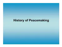 History of Peacemaking “Peace, If It Ever Exists, Will Not Be Based on the Fear of War, but on the Love of Peace