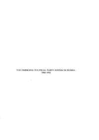 THE EMERGING POLITICAL PARTY SYSTEM in RUSSIA: 1 Oqt:: 1 00") ~./Uv-~//~ the EMERGING POLITICAL PARTY SYSTEM in RUSSIA: 1986-1992 By