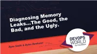Diagnosing Memory Leaks...The Good, the Bad, and the Ugly