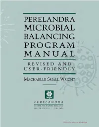 Perelandra Microbial Balancing Program Manual Revised and User-Friendly Machaelle Wright Copyright © 1996 by Machaelle Wright SECOND EDITION 2004 All Rights Reserved