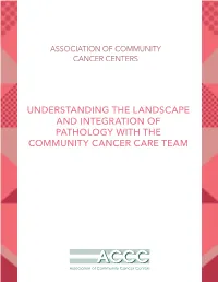 UNDERSTANDING the LANDSCAPE and INTEGRATION of PATHOLOGY with the COMMUNITY CANCER CARE TEAM Table of Contents