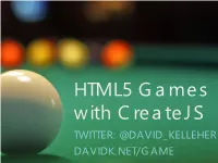 HTML5 Games with Createjs TWITTER: @DAVID KELLEHER DAVIDK.NET/GAME Createjs Features HTML5 Canvas 2D Context Framework