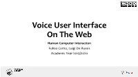 Voice User Interface on the Web Human Computer Interaction Fulvio Corno, Luigi De Russis Academic Year 2019/2020 How to Create a VUI on the Web?
