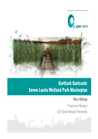 Gartloch Gartcosh: Seven Lochs Wetland Park Masterplan Max Hislop Programme Manager GCV Green Network Partnership Overview