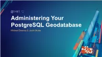 Administering Your Postgresql Geodatabase Michael Downey & Justin Muise Intended Audience Apps