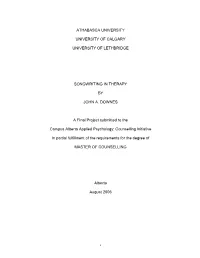 ATHABASCA UNIVERSITY UNIVERSITY of CALGARY UNIVERSITY of LETHBRIDGE SONGWRITING in THERAPY by JOHN A. DOWNES a Final Project