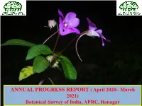 ANNUAL PROGRESS REPORT ( April 2020– March 2021) Botanical Survey of India, APRC, Itanagar There Are Total of Eight Research Projects Running at APRC, Itanagar
