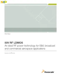 50V RF LDMOS an Ideal RF Power Technology for ISM, Broadcast and Commercial Aerospace Applications Freescale.Com/Rfpower I