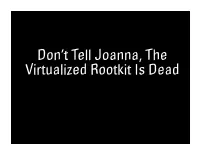 Don't Tell Joanna, the Virtualized Rootkit Is Dead