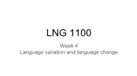 LNG 1100 Week 4 Language Variation and Language Change “A Language Is a Dialect with an Army and a Navy.” Language Variation