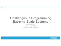 Challenges in Programming Extreme Scale Systems William Gropp Wgropp.Cs.Illinois.Edu