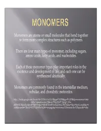 Monomers Are Atoms Or Small Molecules That Bond Together to Form More Complex Structures Such As Polymers. There Are Four Main T