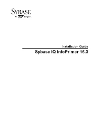 Installation Guide Sybase IQ Infoprimer 15.3 DOCUMENT ID: DC01642-01-1530-01 LAST REVISED: May 2011 Copyright © 2011 by Sybase, Inc